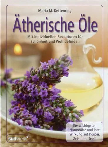 Produktbild: Ätherische Öle: Mit individuellen Rezepturen für Schönheit und Wohlbefinden - Die wichtigsten Naturdüfte und ihre Wirkung auf Körper, Geist und Seele