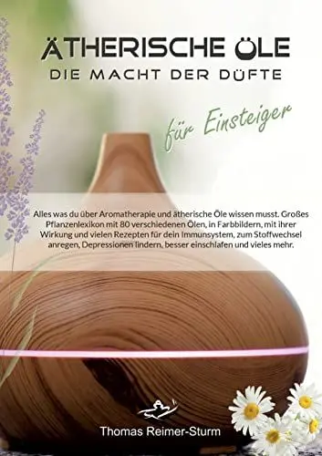 Produktbild: Ätherische Öle für Einsteiger - Die Macht der Düfte: Alles was du über Aromatherapie und ätherische Öle wissen musst.