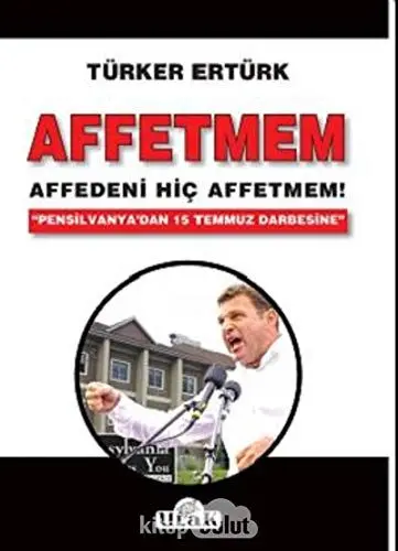 Produktbild: Affetmem Affedeni Hic Affetmem: Pensilvanya'dan 15 Temmuz Darbesine Affedeni Hiç Affetmem!