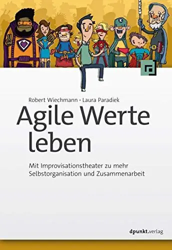 Produktbild: Agile Werte leben: Mit Improvisationstheater zu mehr Selbstorganisation und Zusammenarbeit
