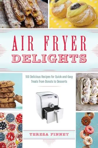 Produktbild: Air Fryer Delights: 100 Delicious Recipes for Quick-and-Easy Treats From Donuts to Desserts