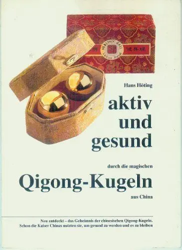 Produktbild: Aktiv und gesund durch die magischen Qigong-Kugeln aus China: Neu entdeckt - das Geheimnis der chinesischen Qigong-Kugeln