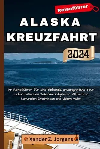 Produktbild: Alaska Kreuzfahrt Reiseführer 2024: Ihr Reiseführer für eine bleibende, unvergessliche Tour zu fantastischen Sehenswürdigkeiten, Aktivitäten, ... und vielem mehr. (ABENTEUERFÜHRER-REIHE)