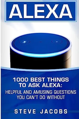 Produktbild: Alexa: 1000 best Things To Ask Alexa: Helpful and amusing questions you can’t do without. (User Guides, Internet,alexa,echo,dot,smart Devices, Band 1)