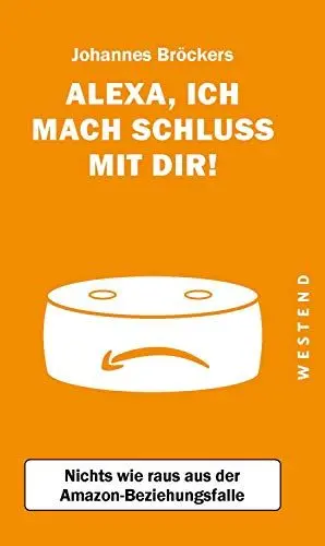 Produktbild: Alexa, ich mach Schluss mit dir!: Nichts wie raus aus der Amazon-Beziehungsfalle