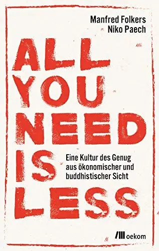 Produktbild: All you need is less: Eine Kultur des Genug aus ökonomischer und buddhistischer Sicht. Nachhaltige Strategien für eine Welt ohne Überfluss, Suffizienz ... Lebensweise nach dem Motto Weniger ist mehr