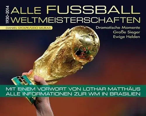 Produktbild: Alle Fußball Weltmeisterschaften 1930-2014: Dramatische Momente. Große Sieger. Ewige Helden