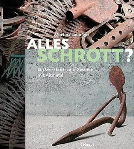 Produktbild: Alles Schrott?: Ein Werkbuch zum Gestalten mit Metall: Ein Werkbuch zum Gestalten mit Altmetall