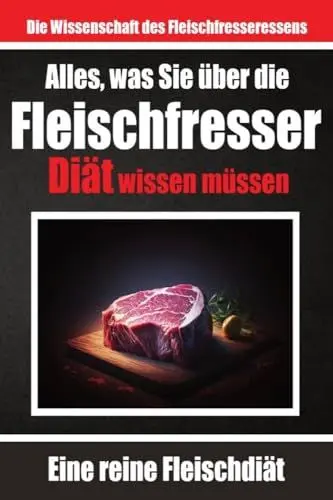 Produktbild: Alles, was Sie über die Fleischfresser-Diät wissen müssen | Warum sich viele für die Carnivoren-Diät entscheiden: Optimale Gesundheit durch tierische ... Ernährung und Lebensstilvorteile erkunden