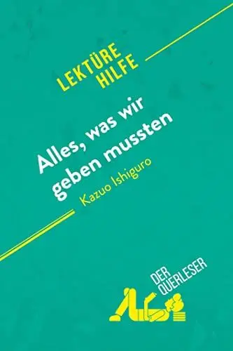 Produktbild: Alles, was wir geben mussten von Kazuo Ishiguro (Lektürehilfe): Detaillierte Zusammenfassung, Personenanalyse und Interpretation