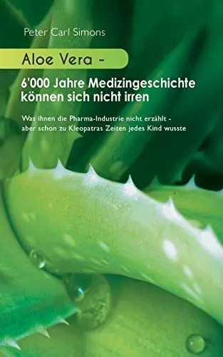 Produktbild: Aloe Vera - 6'000 Jahre Medizingeschichte können sich nicht irren: Was ihnen die Pharma-Industrie nicht erzählt - aber schon zu Kleopatras Zeiten jedes Kind wusste