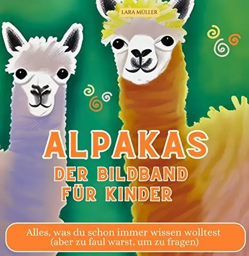 Produktbild: Alpakas - Der Bildband für Kinder: Alles, was du schon immer wissen wolltest (aber zu faul warst, um zu fragen)