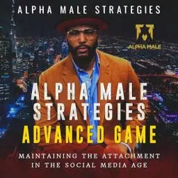 Produktbild: Alpha Male Strategies Advanced Game: Maintaining the Attachment in the Social Media Age