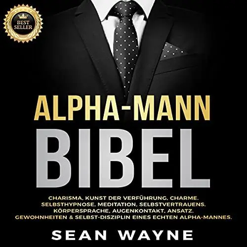 Produktbild: Alpha-Mann Bibel: Charisma, Kunst der Verführung, Charme. Selbsthypnose, Meditation, Selbstvertrauens. Körpersprache, Augenkontakt, Ansatz. Gewohnheiten & Selbst-Disziplin eines Echten Alpha-Mannes.