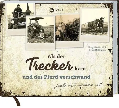 Produktbild: Als der Trecker kam und das Pferd verschwand: Landwirte erinnern sich. Der Wandel der Landwirtschaft in den 1950ern – persönliche Geschichten, Herausforderungen und über 100 historische Fotos
