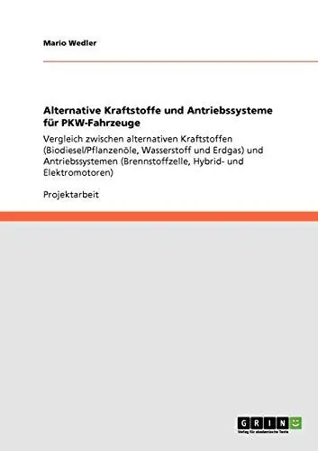 Produktbild: Alternative Kraftstoffe und Antriebssysteme für PKW-Fahrzeuge: Vergleich zwischen alternativen Kraftstoffen (Biodiesel/Pflanzenöle, Wasserstoff und ... (Brennstoffzelle, Hybrid- und Elektromotoren)