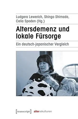 Produktbild: Altersdemenz und lokale Fürsorge: Ein deutsch-japanischer Vergleich (Alter(n)skulturen, Bd. 7)
