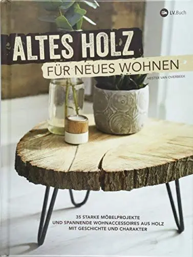 Produktbild: Altes Holz für neues Wohnen: 35 starke Möbelprojekte und spannende Wohnaccessoires aus Holz mit Geschichte und Charakter.