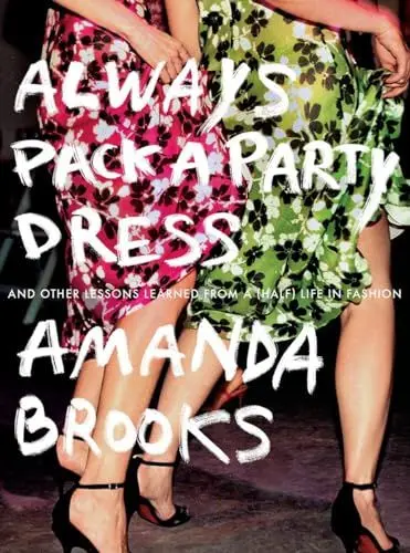 Produktbild: Always Pack a Party Dress: And Other Lessons Learned From a (Half) Life in Fashion