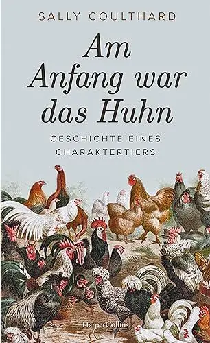 Produktbild: Am Anfang war das Huhn. Geschichte eines Charaktertiers: Haustier Huhn | Hühner in der Geschichte | Vom Ur-Huhn zur Legehenne | Unterhaltsames Wissen zu interessanten Arten | Geschenk für Hühnerfans