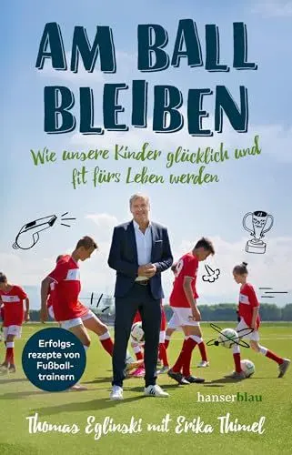Produktbild: Am Ball bleiben: Wie unsere Kinder glücklich und fit fürs Leben werden