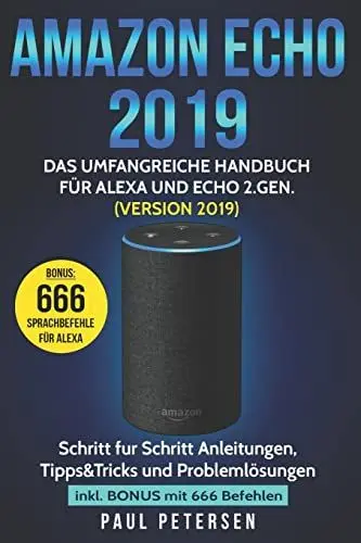 Produktbild: Amazon Echo 2019: Das umfangreiche Handbuch für Alexa und Echo 2.Gen. (Version 2019) - Schritt für Schritt Anleitungen, Tipps&Tricks und Problemlösungen inkl. Bonus mit 666 Befehlen