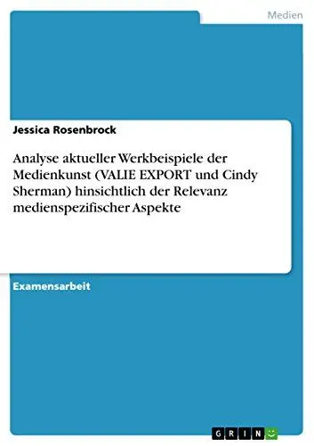 Produktbild: Analyse aktueller Werkbeispiele der Medienkunst (VALIE EXPORT und Cindy Sherman) hinsichtlich der Relevanz medienspezifischer Aspekte: Staatsexamensarbeit