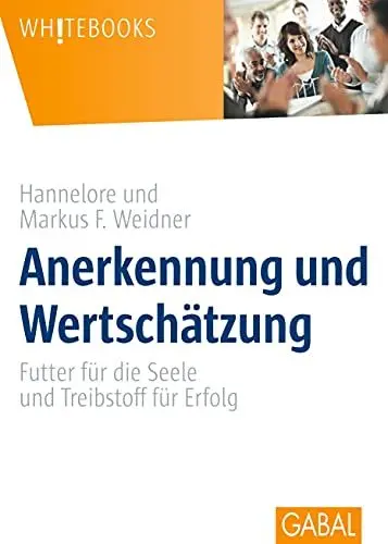 Produktbild: Anerkennung und Wertschätzung: Futter für die Seele und Treibstoff für Erfolg (Whitebooks)