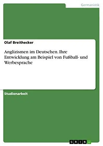 Produktbild: Anglizismen im Deutschen. Ihre Entwicklung am Beispiel von Fußball- und Werbesprache
