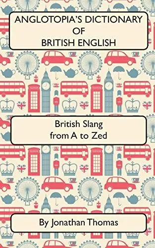 Produktbild: Anglotopia's Dictionary of British English 2nd Edition: British Slang from A to Zed
