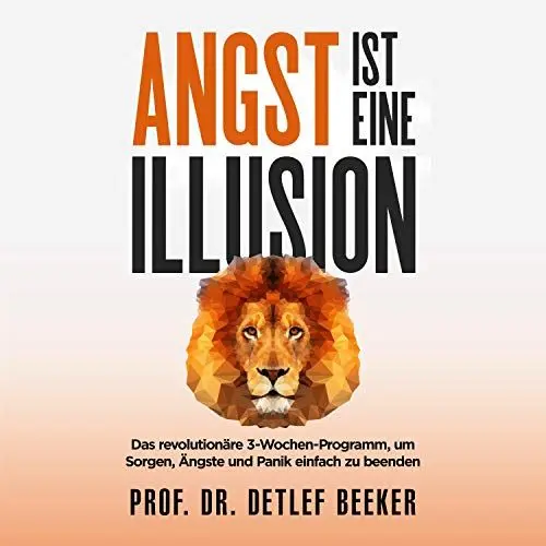 Produktbild: Angst ist eine Illusion: Das revolutionäre 3-Wochen-Programm, um Sorgen, Ängste und Panik einfach zu beenden