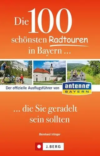 Produktbild: Antenne Bayern Radtouren: Die 100 schönsten Radtouren in Bayern, die Sie geradelt sein sollten. Vom Chiemsee bis nach Passau, vom Donauradweg bis zur ... mit der Redaktion von Antenne Bayern