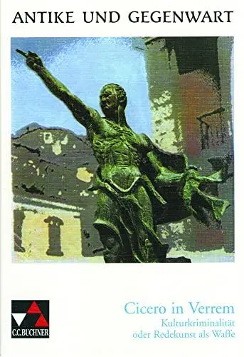 Produktbild: Antike und Gegenwart / Cicero in Verrem: Lateinische Texte zur Erschließung europäischer Kultur: Kulturkriminalität oder: Redekunst als Waffe (Antike ... Texte zur Erschließung europäischer Kultur)