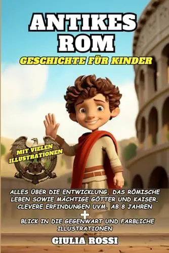 Produktbild: Antikes Rom - Geschichte für Kinder: Alles über die Entwicklung, das römische Leben sowie mächtige Götter und Kaiser, clevere Erfindungen uvm. - mit farblichen Illustrationen
