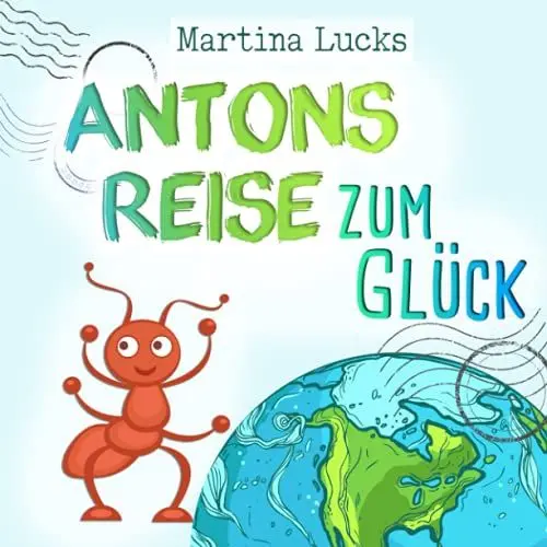 Produktbild: Antons Reise zum Glück: Ein wundervolles Kinderbuch zum Vorlesen und Lesen-Üben über eine kleine, mutige Ameise, die weit reisen muss, um zu erkennen, dass sie das Glück bereits in sich trägt