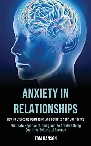 Produktbild: Anxiety in Relationships: How to Overcome Depression and Optimize Your Confidence (Eliminate Negative thinking and Be Creative Using Cognitive Behavioral Therapy)