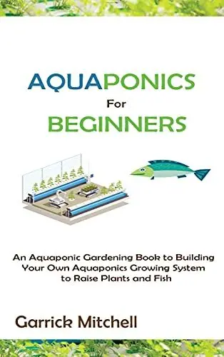 Produktbild: Aquaponics for Beginners: An Aquaponic Gardening Book to Building Your Own Aquaponics Growing System to Raise Plants and Fish