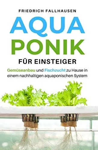 Produktbild: Aquaponik für Einsteiger: Gemüseanbau und Fischzucht zu Hause in einem nachhaltigen aquaponischen System