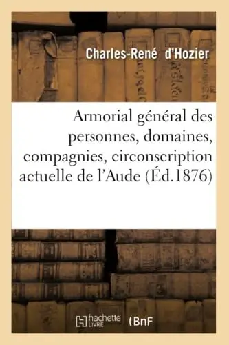 Produktbild: Armorial général des personnes, domaines, compagnies, circonscription actuelle de l'Aude (Éd.1876) (Histoire)