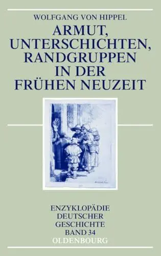 Produktbild: Armut, Unterschichten, Randgruppen in der Frühen Neuzeit (Enzyklopädie deutscher Geschichte, 34, Band 34)