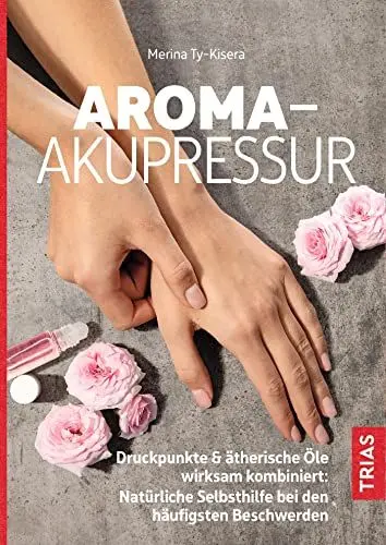 Produktbild: Aroma-Akupressur: Druckpunkte & ätherische Öle wirksam kombiniert: Natürliche Selbsthilfe bei den häufigsten Beschwerden