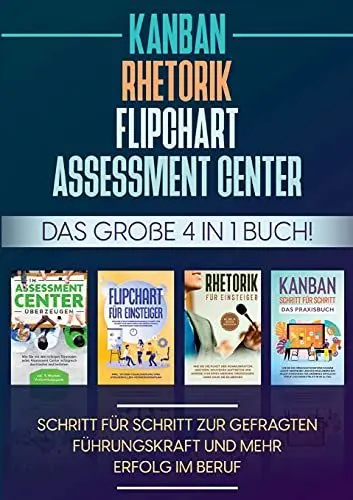 Produktbild: Assessment Center | Flipchart | Rhetorik | KANBAN: Das große 4 in 1 Buch! Schritt für Schritt zur gefragten Führungskraft und mehr Erfolg im Beruf