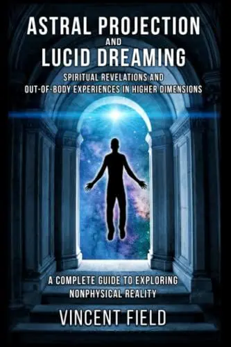 Produktbild: Astral Projection and Lucid Dreaming: Spiritual Revelations and Out-of-Body Experiences in Higher Dimensions: A Complete Guide to Exploring Nonphysical Reality