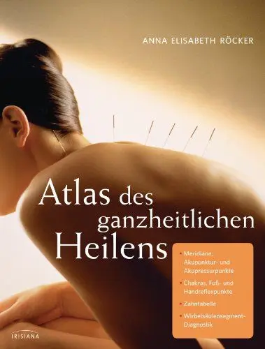 Produktbild: Atlas des ganzheitlichen Heilens: Meridiane, Akupunktur- und Akupressurpunkte, Chakras, Fuß- und Handreflexpunkte, Zahntabelle, Wirbelsäulensegment-Diagnostik