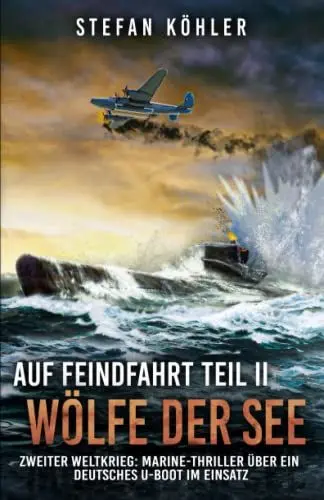 Produktbild: Auf Feindfahrt Teil II - Wölfe der See: Zweiter Weltkrieg: Marine-Thriller über ein deutsches U-Boot im Einsatz (Auf Feindfahrt - Romanreihe über deutsche U-Boote im Einsatz, Band 2)
