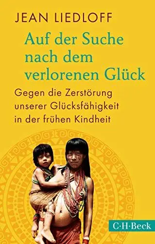Produktbild: Auf der Suche nach dem verlorenen Glück: Gegen die Zerstörung unserer Glücksfähigkeit in der frühen Kindheit (Beck Paperback)