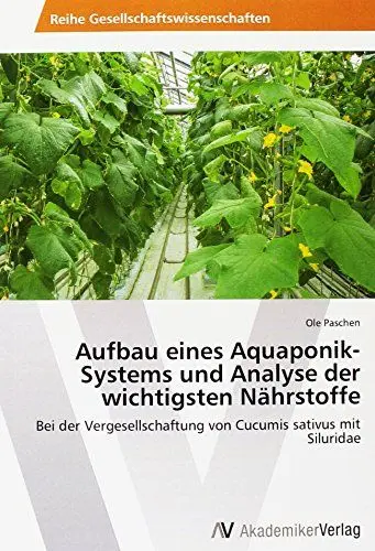 Produktbild: Aufbau eines Aquaponik-Systems und Analyse der wichtigsten Nährstoffe: Bei der Vergesellschaftung von Cucumis sativus mit Siluridae