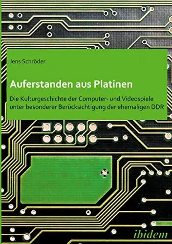 Produktbild: Auferstanden aus Platinen: Die Kulturgeschichte der Computer- und Videospiele unter besonderer Berücksichtigung der ehemaligen DDR