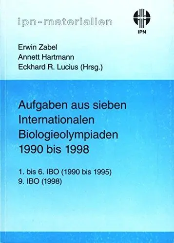 Produktbild: Aufgaben aus sieben Internationalen Biologieolympiaden 1990 bis 1998: 1. bis 6. IBO (1990 bis 1995), 9. IBO (1998) (IPN-Materialien)