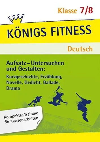 Produktbild: Aufsatz - Untersuchen und Gestalten: Kurzgeschichte, Erzählung, Novelle, Gedicht, Ballade, Drama. Deutsch Klasse 7/8.: In vier Lernschritten zur guten ... Kurs, Training, Check (Königs Fitness)